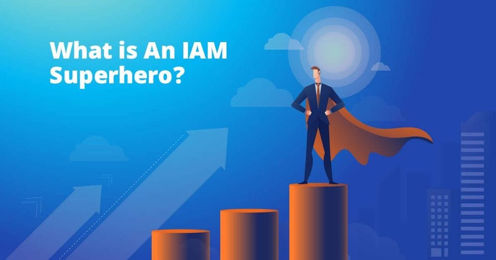 Be An IAM Superhero – 4 Features Your IAM Is Missing.